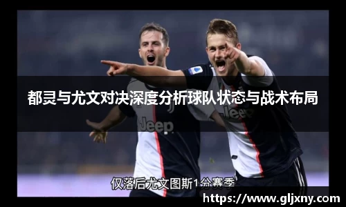 都灵与尤文对决深度分析球队状态与战术布局