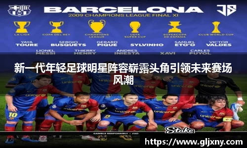新一代年轻足球明星阵容崭露头角引领未来赛场风潮