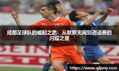 成都足球队的崛起之路：从默默无闻到邀请赛的闪耀之星