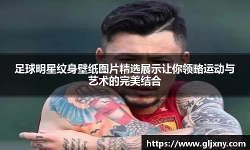足球明星纹身壁纸图片精选展示让你领略运动与艺术的完美结合